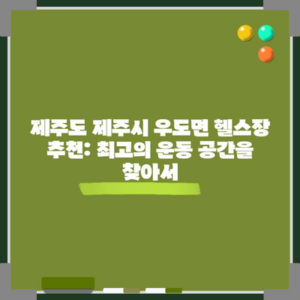 제주도 제주시 우도면 헬스장 추천: 최고의 운동 공간을 찾아서